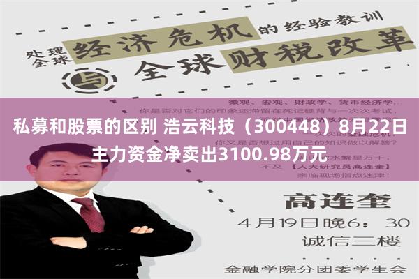 私募和股票的区别 浩云科技（300448）8月22日主力资金净卖出3100.98万元