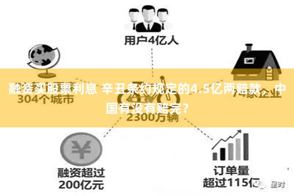 融资买股票利息 辛丑条约规定的4.5亿两赔款，中国有没有赔完？