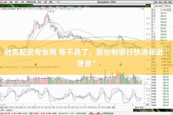 融资配资专业网 等不及了，股份制银行快速跟进“降息”