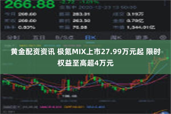 黄金配资资讯 极氪MIX上市27.99万元起 限时权益至高超4万元