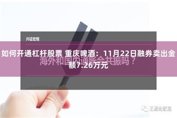 如何开通杠杆股票 重庆啤酒：11月22日融券卖出金额7.26万元