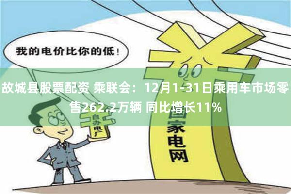 故城县股票配资 乘联会：12月1-31日乘用车市场零售262.2万辆 同比增长11%