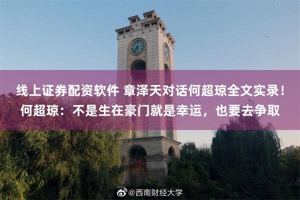 线上证券配资软件 章泽天对话何超琼全文实录！何超琼：不是生在豪门就是幸运，也要去争取