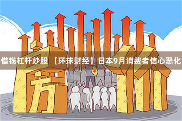 借钱杠杆炒股 【环球财经】日本9月消费者信心恶化
